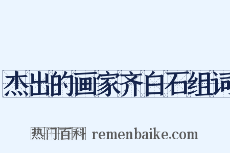 杰出的画家齐白石组词是什么意思的图片